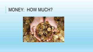 MONEY: HOW MUCH?
 