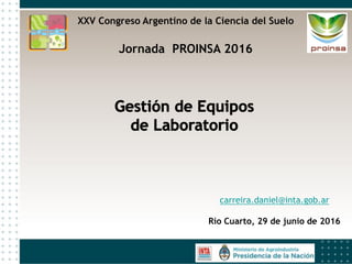 XXV Congreso Argentino de la Ciencia del Suelo
Jornada PROINSA 2016
carreira.daniel@inta.gob.ar
Río Cuarto, 29 de junio de 2016
 