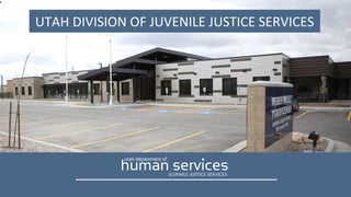 UTAH DIVISION OF JUVENILE JUSTICE SERVICES
 