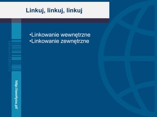 Linkuj, linkuj, linkuj Linkowanie wewnętrzne Linkowanie zewnętrzne http://seo4you.pl/ 