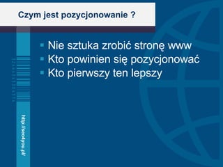 Czym jest pozycjonowanie ? Nie sztuka zrobić stronę www Kto powinien się pozycjonować Kto pierwszy ten lepszy http://seo4you.pl/ 