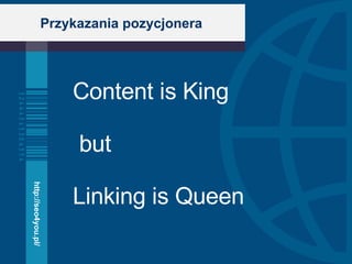 Przykazania pozycjonera http://seo4you.pl/ Content is King but  Linking is Queen 