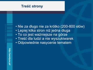 Treść strony Nie za długo nie za krótko (200-800 słów)‏ Lepiej kilka stron niż jedna długa To co jest ważniejsze na górze Treść dla ludzi a nie wyszukiwarek Odpowiednie nasycenie tematem http://seo4you.pl/ 