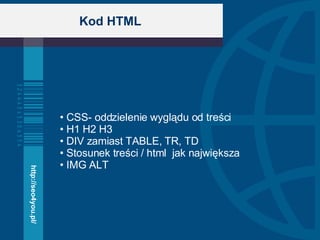 Kod HTML CSS- oddzielenie wyglądu od treści H1 H2 H3 DIV zamiast TABLE, TR, TD  Stosunek treści / html  jak największa IMG ALT http://seo4you.pl/ 