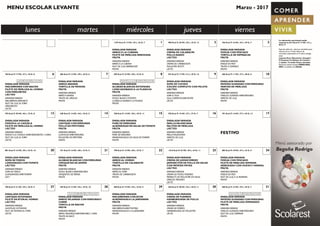 MENU ESCOLAR LEVANTE Marzo - 2017
La valoración nutricional media
mensual es: 813 Kcal. P.: 17 HC.: 41 L.:
40 G.: 9
Aportes calóricos teóricos calculados para
niños/as de 6 a 9 años.Valores de
nutrientes expresados en % sobre energía
total.
Leyenda: Kcal.: Kilocalorías ( Energía) /
P: Proteínas/ H: Hidratos de Carbono /
L: Lípidos / G: ácidos Grasos saturados
Nuestros menús incluyen ENSALADA,
PAN y la bebida será AGUA.
1.073 Kcal. P.: 13 HC.: 42 L.: 43 G.: 7 1 898 Kcal. P.: 26 HC.: 29 L.: 43 G.: 12 2 766 Kcal. P.: 16 HC.: 42 L.: 39 G.: 7 3
ENSALADAVARIADA
ARROZ A LA CUBANA
FILETE DE MERLUZA REBOZADA
FRUTA
AMANIDAVARIADA
ARRÒS A LA CUBANA
FILET DE LLUÇ ARREBOSSAT
FRUITA
ENSALADAVARIADA
CREMA DE CALABACÍN
POLLO ASADO
LÁCTEO
AMANIDAVARIADA
CREMA DE CARABASSETA
POLLASTRE ROSTIT
LÀCTIC
ENSALADAVARIADA
FIDEUA CON PESCADO
TORTILLA DE ESPINACAS
FRUTA
AMANIDAVARIADA
FIDEUÀ DE PEIX
TRUITA D´ESPINACS
FRUITA
784 Kcal. P.: 17 HC.: 47 L.: 34 G.: 8 6 866 Kcal. P.: 13 HC.: 49 L.: 36 G.: 6 7 699 Kcal. P.: 23 HC.: 38 L.: 33 G.: 8 8 873 Kcal. P.: 17 HC.: 41 L.: 39 G.: 14 9 846 Kcal. P.: 11 HC.: 37 L.: 48 G.: 6 10
PESCADO FRESCO
ENSALADAVARIADA
MACARRONES CON BACÓN
FILETE DE MERLUZA AL HORNO
CONVERDURITAS
LÁCTEO
AMANIDAVARIADA
MACARRONS AMB BACÓ
FILET DE LLUÇ AL FORN
VERDURETES
LÀCTIC
ENSALADAVARIADA
ARROZ ABANDA
TORTILLA DE PATATAS
FRUTA
AMANIDAVARIADA
ARRÒS A BANDA
TRUITA DE CREÏLLES
FRUITA
LEGUMBRE ECOLÓGICA
ENSALADAVARIADA
ALUBIAS BLANCAS ESTOFADAS
LOMO ADOBADO A LA PLANCHA
FRUTA
AMANIDAVARIADA
FESOLS BLANCS ESTOFATS
LLOMELLO ADOBAT A LA PLANXA
FRUITA
ENSALADAVARIADA
SOPA DE COCIDO
COCIDO COMPLETO CON PELOTA
LÁCTEO
AMANIDAVARIADA
SOPA D´OLLA
OLLA COMPLETA AMB PILOTA
LÀCTIC
ENSALADAVARIADA
PATATAS GUISADAS CONVERDURAS
VARITAS DE MERLUZA
FRUTA
AMANIDAVARIADA
CREÏLLES GUISADES AMBVERDURES
VARETES DE LLUÇ
FRUITA
595 Kcal. P.: 20 HC.: 46 L.: 32 G.: 8 13 628 Kcal. P.: 14 HC.: 44 L.: 36 G.: 5 14 768 Kcal. P.: 14 HC.: 38 L.: 45 G.: 11 15 928 Kcal. P.: 15 HC.: 47 L.: 37 G.: 7 16 701 Kcal. P.: 14 HC.: 37 L.: 45 G.: 13 17
ENSALADAVARIADA
FIDEOS A LA CAZUELA
FILETE DE MERLUZA AL HORNO
LÁCTEO
AMANIDAVARIADA
FIDEUS A LA CASSOLA (AMBVERDURETES I CARN)
FILET DE LLUÇ AL FORN
LÀCTIC
ENSALADAVARIADA
LENTEJAS CONVERDURAS
POLLO EN PEPITORIA
FRUTA
AMANIDAVARIADA
LLENTILLES AMBVERDURES
POLLASTRE EN PEPITÒRIA
FRUITA
ENSALADAVARIADA
PURE DEVERDURAS
ALBÓNDIGAS EN SALSA DETOMATE
FRUTA
AMANIDAVARIADA
PURÉ DEVERDURES
MANDONGUILLES EN SALSA DETOMATA
FRUITA
ENSALADAVARIADA
PAELLAVALENCIANA
PALITOS DE MERLUZA
LÁCTEO
AMANIDAVARIADA
PAELLAVALENCIANA
VARETES DE LLUÇ
LÀCTIC
FESTIVO
881 Kcal. P.: 16 HC.: 30 L.: 53 G.: 16 20 761 Kcal. P.: 14 HC.: 48 L.: 33 G.: 5 21 798 Kcal. P.: 15 HC.: 48 L.: 35 G.: 7 22 1.016 Kcal. P.: 23 HC.: 30 L.: 44 G.: 11 23 805 Kcal. P.: 18 HC.: 47 L.: 32 G.: 5 24
ENSALADAVARIADA
SOPA DE FIDEOS
LONGANIZAS CONTOMATE
LÁCTEO
AMANIDAVARIADA
SOPA DE FIDEUS
LLONGANISSES AMBTOMATA
LÀCT
ENSALADAVARIADA
ALUBIAS BLANCAS CONVERDURAS
CROQUETAS DE JAMÓN
FRUTA
AMANIDAVARIADA
FESOLS BLANCS AMBVERDURES
CROQUETES DE PERNIL
FRUITA
ENSALADAVARIADA
ARROZ AL HORNO
TORTILLA DE CALABACÍN
FRUTA
AMANIDAVARIADA
ARRÒS AL FORN
TRUITA DE CARABASSETA
FRUITA
ENSALADAVARIADA
CREMA DE JUDÍASVERDES
JAMONCITOS DE POLLO EN SALSA
CON PATATAS FRITAS
LÁCTEO
AMANIDAVARIADA
CREMA DE FESOLSTENDRES
PERNILETS DE POLLASTRE EN SALSA
CREÏLLES FREGIDES
LÀCTIC
ENSALADAVARIADA
FIDEUA CON PESCADO
FILETE DE MERLUZA ROMANA
(REBOZADO CON HUEVOY HARINA)
FRUTA
AMANIDAVARIADA
FIDEUÀ DE PEIX
FILET DE LLUÇ A LA ROMANA
FRUITA
700 Kcal. P.: 21 HC.: 39 L.: 36 G.: 9
ENSALADAVARIADA
LENTEJAS ESTOFADAS
FILETE DE ATÚN AL HORNO
LÁCTEO
AMANIDAVARIADA
LLENTILLES ESTOFADES
FILET DETONYINA AL FORN
LÀCTIC
ARROZ D.O.VALENCIA
ENSALADAVARIADA
ARROZ MILANESA CONVERDURASY CARNE
TORTILLA DE BACON
FRUTA
AMANIDAVARIADA
ARRÒS MILANESA AMBVERDURES I CARN
TRUITA DE BACÓ
FRUITA
ENSALADAVARIADA
MACARRONES CON ATÚN
ALBÓNDIGAS A LA JARDINERA
FRUTA
AMANIDAVARIADA
MACARRONS AMBTONYINA
MANDONGUILLES A LA JARDINERA
FRUITA
ENSALADAVARIADA
CREMA DE PUERROS
HAMBURGUESA DE POLLO
LÁCTEO
AMANIDAVARIADA
CREMA DE PORROS
HAMBURGUESA DE POLLASTRE
LÀCTIC
VERDURA ECOLÓGICA
ENSALADAVARIADA
PATATAS GUISADAS CONVERDURAS
FILETE DE MERLUZA EMPANADO
FRUTA
AMANIDAVARIADA
CREÏLLES GUISADES AMBVERDURES
FILET DE LLUÇ EMPANAT
FRUITA
27 969 Kcal. P.: 13 HC.: 45 L.: 39 G.: 10 28 850 Kcal. P.: 19 HC.: 45 L.: 34 G.: 9 29 638 Kcal. P.: 20 HC.: 35 L.: 44 G.: 11 30 868 Kcal. P.: 13 HC.: 39 L.: 45 G.: 7 31
ENSALADAVARIADA
LENTEJAS ESTOFADAS
FILETE DE ATÚN AL HORNO
LÁCTEO
AMANIDAVARIADA
LLENTILLES ESTOFADES
FILET DETONYINA AL FORN
LÀCTIC
ARROZ D.O.VALENCIA
ENSALADAVARIADA
ARROZ MILANESA CONVERDURASY
CARNE
TORTILLA DE BACON
FRUTA
AMANIDAVARIADA
ARRÒS MILANESA AMBVERDURES I CARN
TRUITA DE BACÓ
FRUITA
ENSALADAVARIADA
MACARRONES CON ATÚN
ALBÓNDIGAS A LA JARDINERA
FRUTA
AMANIDAVARIADA
MACARRONS AMBTONYINA
MANDONGUILLES A LA JARDINERA
FRUITA
ENSALADAVARIADA
CREMA DE PUERROS
HAMBURGUESA DE POLLO
LÁCTEO
AMANIDAVARIADA
CREMA DE PORROS
HAMBURGUESA DE POLLASTRE
LÀCTIC
VERDURA ECOLÓGICA
ENSALADAVARIADA
PATATAS GUISADAS CONVERDURAS
FILETE DE MERLUZA EMPANADO
FRUTA
AMANIDAVARIADA
CREÏLLES GUISADES AMBVERDURES
FILET DE LLUÇ EMPANAT
FRUITA
 