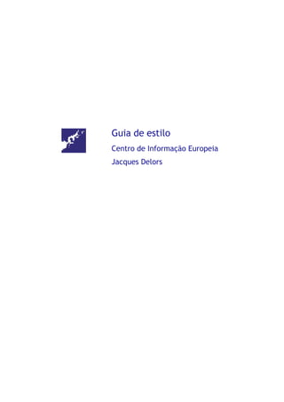 Guia de estilo
Centro de Informação Europeia
Jacques Delors
 