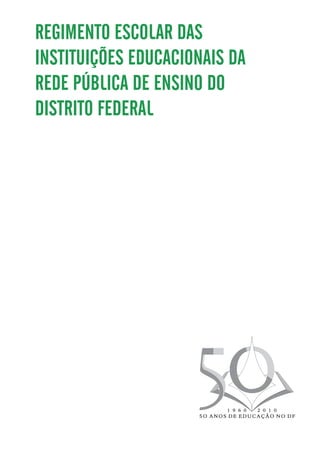 REGIMENTO ESCOLAR DAS
INSTITUIÇÕES EDUCACIONAIS DA
REDE PÚBLICA DE ENSINO DO
DISTRITO FEDERAL
 