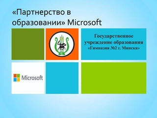 «Партнерство в
образовании» Microsoft
Государственное
учреждение образования
«Гимназия №2 г. Минска»
 