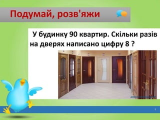 Подумай, розв'яжи
У будинку 90 квартир. Скільки разів
на дверях написано цифру 8 ?

9

 