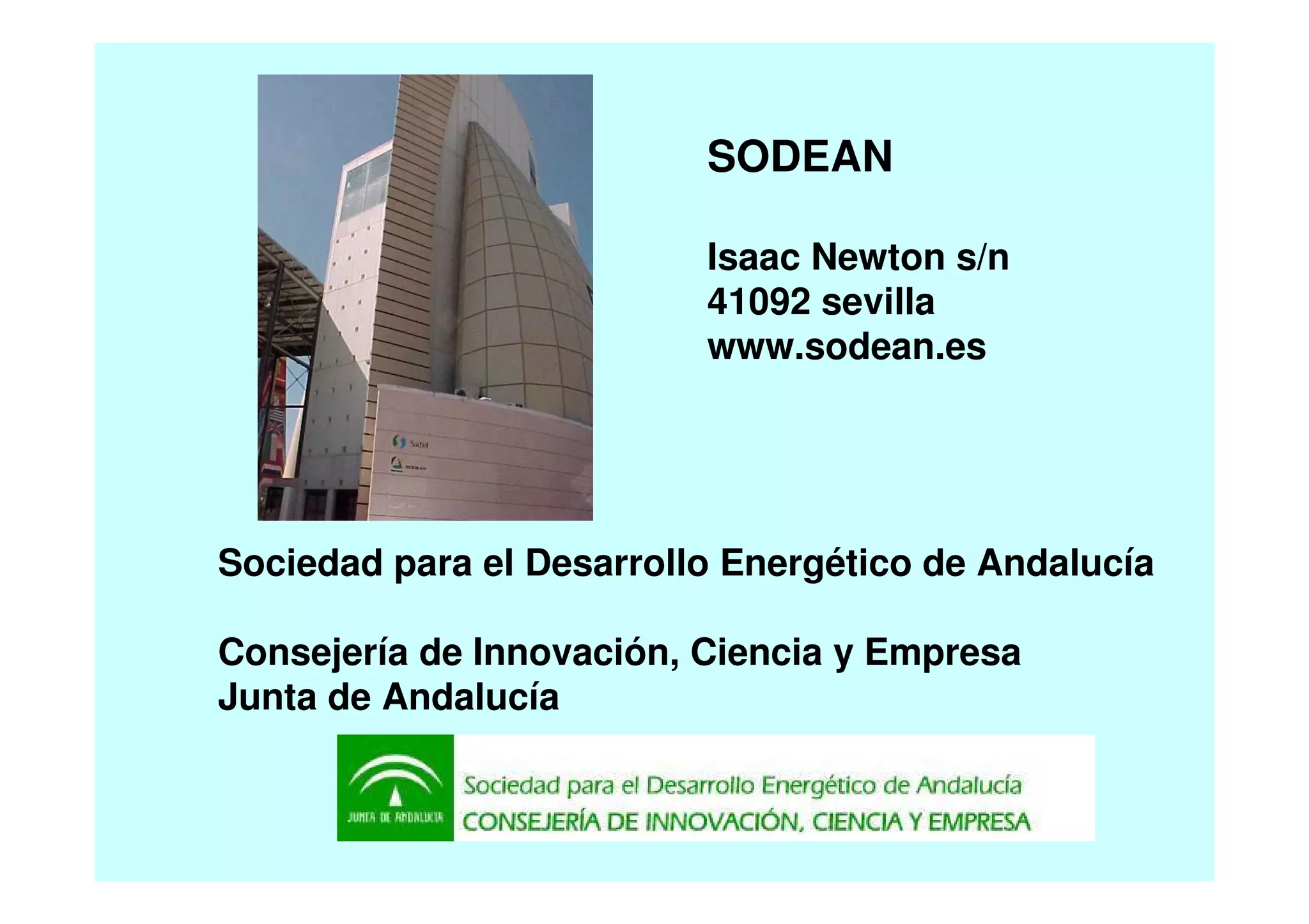 Sociedad para el Desarrollo Energético de Andalucía
Consejería de Innovación, Ciencia y Empresa
Junta de Andalucía
SODEAN
Isaac Newton s/n
41092 sevilla
www.sodean.es
 