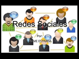 Redes Sociales Por:  JAIME ESTRADA 