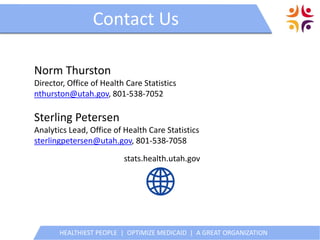 HEALTHIEST PEOPLE | OPTIMIZE MEDICAID | A GREAT ORGANIZATION
Utah’s All Payer Claims DatabaseContact Us
stats.health.utah.gov
Norm Thurston
Director, Office of Health Care Statistics
nthurston@utah.gov, 801-538-7052
Sterling Petersen
Analytics Lead, Office of Health Care Statistics
sterlingpetersen@utah.gov, 801-538-7058
 