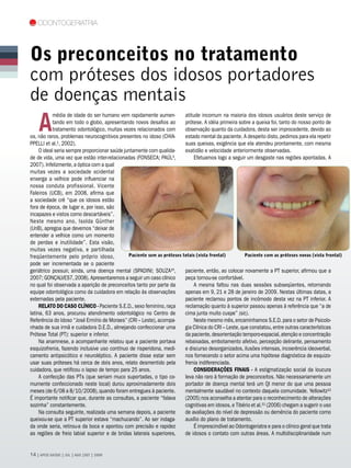 Odontogeriatria



Os preconceitos no tratamento
com próteses dos idosos portadores
de doenças mentais
    A
            média de idade do ser humano vem rapidamente aumen-          atitude incomum na maioria dos idosos usuários deste serviço de
            tando em todo o globo, apresentando novos desafios ao        prótese. A idéia primeira sobre a queixa foi, tanto do nosso ponto de
            tratamento odontológico, muitas vezes relacionados com       observação quanto da cuidadora, desta ser improcedente, devido ao
os, não raros, problemas neurocognitivos presentes no idoso (CHIA-       estado mental da paciente. A despeito disto, pedimos para ela repetir
PPELLI et al.¹, 2002).                                                   suas queixas, exigência que ela atendeu prontamente, com mesma
     O ideal seria sempre proporcionar saúde juntamente com qualida-     exatidão e velocidade anteriormente observadas.
de de vida, uma vez que estão inter-relacionadas (FONSECA; PAÚL³,             Efetuamos logo a seguir um desgaste nas regiões apontadas. A
2007). Infelizmente, a óptica com a qual
muitas vezes a sociedade ocidental
enxerga a velhice pode influenciar na
nossa conduta profissional. Vicente
Faleiros (UCB), em 2008, afirma que
a sociedade crê “que os idosos estão
fora de época, de lugar e, por isso, são
incapazes e vistos como descartáveis”.
Neste mesmo ano, Isolda Günther
(UnB), apregoa que devemos “deixar de
entender a velhice como um momento
de perdas e inutilidade”. Esta visão,
muitas vezes negativa, e partilhada
freqüentemente pelo próprio idoso,             Paciente sem as próteses totais (vista frontal)         Paciente com as próteses novas (vista frontal)
pode ser incrementada se o paciente
geriátrico possuir, ainda, uma doença mental (SPADINI; SOUZA¹º,          paciente, então, ao colocar novamente a PT superior, afirmou que a
2007; GONÇALVES7, 2008). Apresentaremos a seguir um caso clínico         peça tornou-se confortável.
no qual foi observada a aparição de preconceitos tanto por parte da           A mesma faltou nas duas sessões subseqüentes, retornando
equipe odontológica como da cuidadora em relação às observações          apenas em 9, 21 e 28 de janeiro de 2009. Nestas últimas datas, a
externadas pela paciente.                                                paciente reclamou pontos de incômodo desta vez na PT inferior. A
     RELATO DO CASO CLÍNICO - Paciente S.E.D., sexo feminino, raça       reclamação quanto à superior passou apenas à referência que “a de
latina, 63 anos, procurou atendimento odontológico no Centro de          cima junta muito cuspe” (sic).
Referência do Idoso “José Ermírio de Moraes” (CRI – Leste), acompa-           Neste mesmo mês, encaminhamos S.E.D. para o setor de Psicolo-
nhada de sua irmã e cuidadora D.E.D., almejando confeccionar uma         gia Clínica do CRI – Leste, que constatou, entre outras características
Prótese Total (PT): superior e inferior.                                 da paciente, desorientação temporo-espacial, atenção e concentração
     Na anamnese, a acompanhante relatou que a paciente portava          rebaixadas, embotamento afetivo, percepção delirante, pensamento
esquizofrenia, fazendo inclusive uso contínuo de risperidona, medi-      e discurso desorganizados, ilusões intensas, incoerência ideoverbal,
camento antipsicótico e neuroléptico. A paciente disse estar sem         nos fornecendo o setor acima uma hipótese diagnóstica de esquizo-
usar suas próteses há cerca de dois anos, relato desmentido pela         frenia indiferenciada.
cuidadora, que retificou o lapso de tempo para 25 anos.                       CONSIDERAÇÕES FINAIS - A estigmatização social da loucura
     A confecção das PTs (que seriam muco suportadas, o tipo co-         leva não raro à formação de preconceitos. Não necessariamente um
mumente confeccionado neste local) durou aproximadamente dois            portador de doença mental terá um QI menor do que uma pessoa
meses (de 6/08 a 8/10/2008), quando foram entregues à paciente.          mentalmente saudável no contexto daquela comunidade. Yellowitz¹²
É importante notificar que, durante as consultas, a paciente “falava     (2005) nos aconselha a atentar para o reconhecimento de alterações
sozinha” constantemente.                                                 cognitivas em idosos, e Tibério et al.¹¹ (2006) chegam a sugerir o uso
     Na consulta seguinte, realizada uma semana depois, a paciente       de avaliações do nível de depressão ou demência do paciente como
queixou-se que a PT superior estava “machucando”. Ao ser indaga-         auxílio do plano de tratamento.
da onde seria, retirou-a da boca e apontou com precisão e rapidez             É imprescindível ao Odontogeriatra e para o clínico geral que trata
as regiões de freio labial superior e de bridas laterais superiores,     de idosos o contato com outras áreas. A multidisciplinaridade num


14 | APCD SAÚDE | JUL | AGO |SET | 2009
 