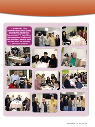 A APCD Regional Saúde
comemorou a chegada do inverno
   com a festa do Queijo  Vinho
Os associados da APCD Regional Saúde
comemoraram no dia 13 de junho, com
muito entusiasmo, a chegada do inverno
 na capital paulista com muito Queijo
      Vinho na sede da entidade.




                                         APCD SAÚDE | JUL | AGO |SET | 2009 | 23
 