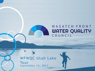 S e p t e m b e r 1 3 , 2 0 1 7
WFWQC Utah Lake
Tour
 