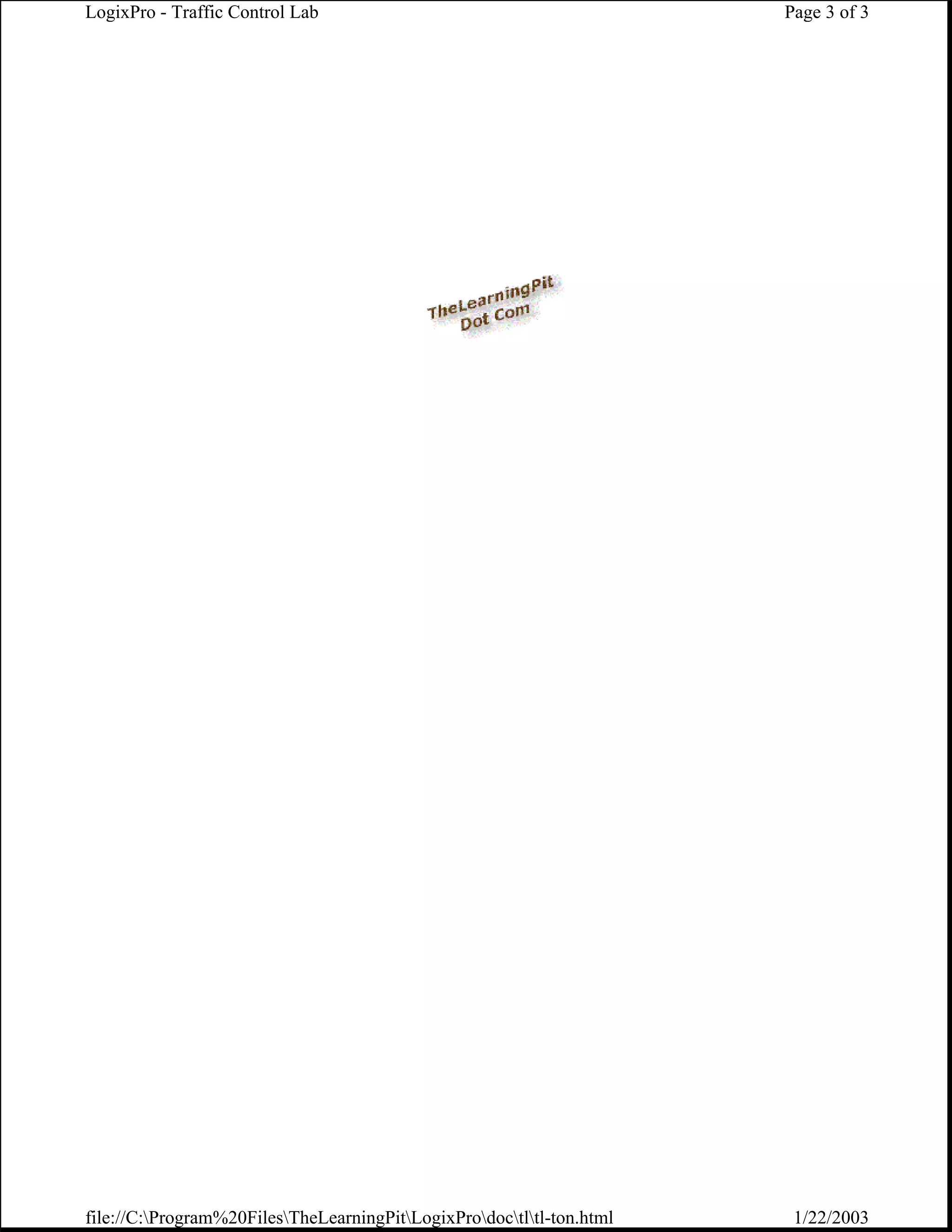 LogixPro - Traffic Control Lab                                         Page 3 of 3




file://C:Program%20FilesTheLearningPitLogixProdoctltl-ton.html    1/22/2003
 