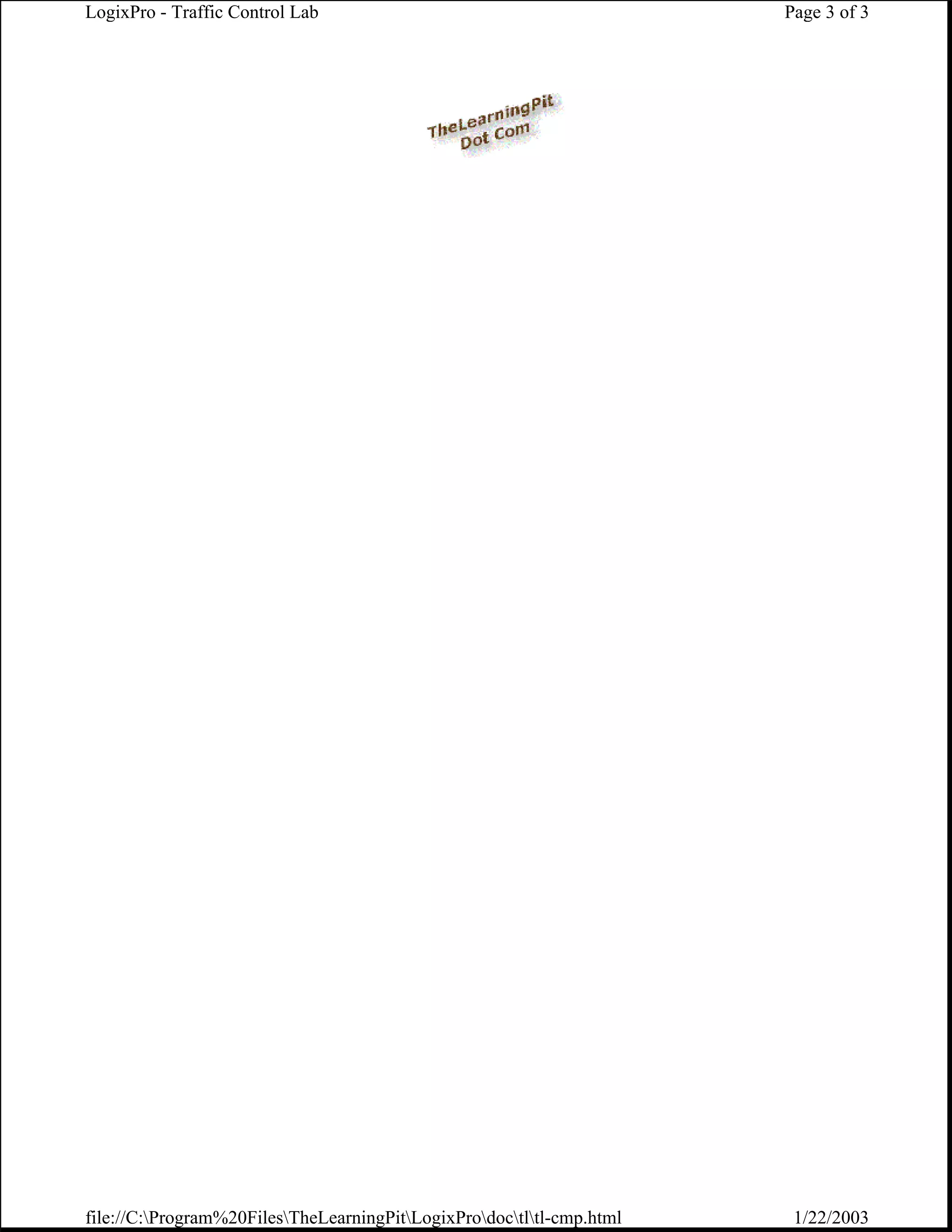 LogixPro - Traffic Control Lab                                         Page 3 of 3




file://C:Program%20FilesTheLearningPitLogixProdoctltl-cmp.html    1/22/2003
 