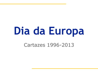 Dia da Europa
Cartazes 1996-2013
 