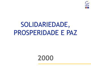 SOLIDARIEDADE,
PROSPERIDADE E PAZ
2000
 