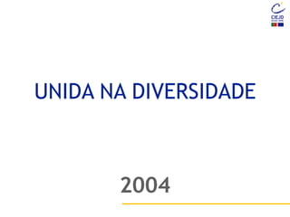 UNIDA NA DIVERSIDADE
2004
 