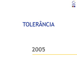 TOLERÂNCIA
2005
 