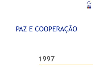 PAZ E COOPERAÇÃO
1997
 