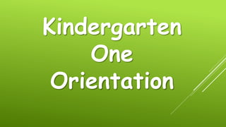 Kindergarten
One
Orientation
 
