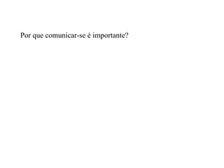 Por que comunicar-se é importante? 