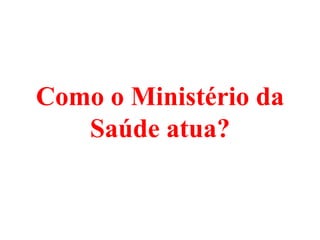 Como o Ministério da Saúde atua? 
