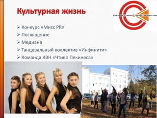  Конкурс «Мисс PR»
 Посвящение
 Медиана
 Танцевальный коллектив «Инфинити»
 Команда КВН «Чтиво Пекинеса»
 