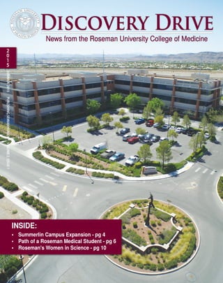 Discovery Drive
News from the Roseman University College of Medicine
2
0
1
5
SUMMER2015PUBLISHINGSEMIANNUALLYVOLUME2,ISSUE1
INSIDE:
•	 Summerlin Campus Expansion - pg 4
•	 Path of a Roseman Medical Student - pg 6
•	 Roseman's Women in Science - pg 10
 