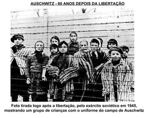 AUSCHWITZ - 60 ANOS DEPOIS DA LIBERTAÇÃO Foto tirada logo após a libertação, pelo exército soviético em 1945, mostrando um grupo de crianças com o uniforme do campo de Auschwitz 