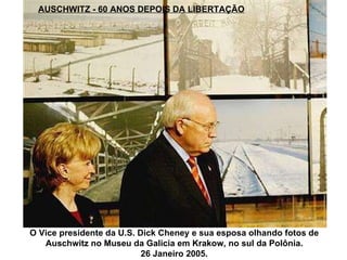 AUSCHWITZ - 60 ANOS DEPOIS DA LIBERTAÇÃO O Vice presidente da U.S. Dick Cheney e sua esposa olhando fotos de Auschwitz no Museu da Galicia em Krakow, no sul da Polônia. 26 Janeiro 2005. 
