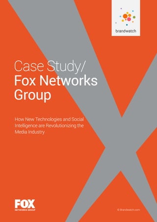 © Brandwatch.com
Case Study/
Fox Networks
Group
How New Technologies and Social
Intelligence are Revolutionizing the
Media Industry
 