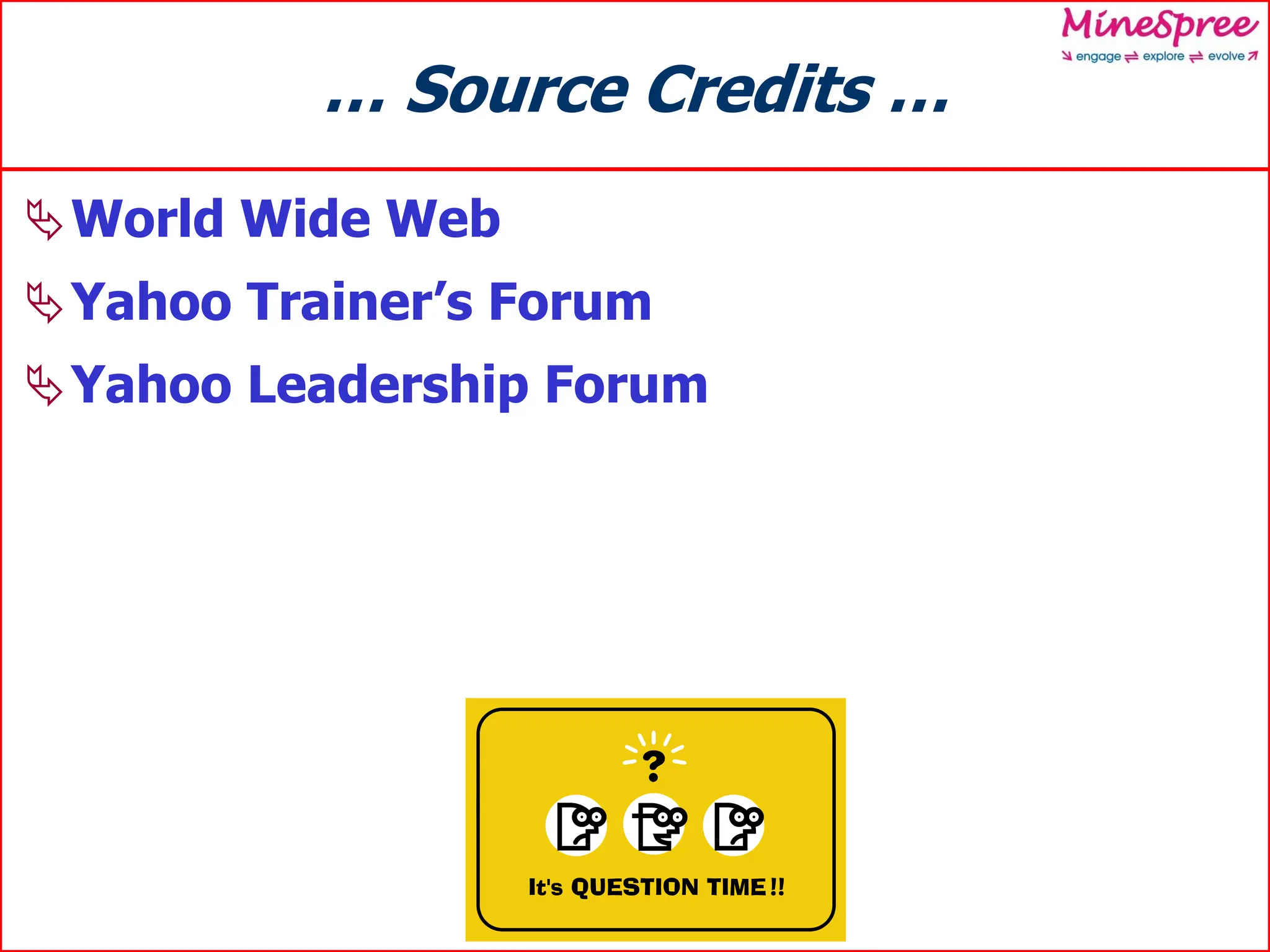 … Source Credits …
World Wide Web
Yahoo Trainer’s Forum
Yahoo Leadership Forum
 
