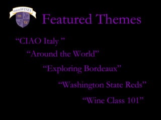 Featured Themes “ CIAO Italy   ” “ Around the World” “ Exploring   Bordeaux” “ Washington State Reds” “ Wine Class 101” 