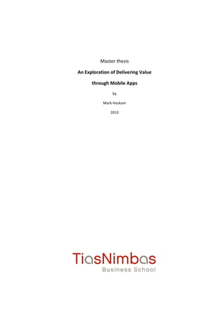Master 
thesis 
An 
Exploration 
of 
Delivering 
Value 
through 
Mobile 
Apps 
by 
Mark 
Hoskam 
2013 
 