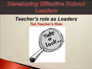 Teacher’s role as Leaders
Ten Teacher’s Role
 