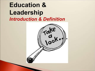 Education &
Leadership
Introduction & Definition
 