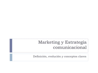 Marketing y Estrategia comunicacional Definición, evolución y conceptos claves 
