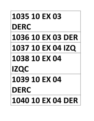 1035 10 EX 03
DERC
1036 10 EX 03 DER
1037 10 EX 04 IZQ
1038 10 EX 04
IZQC
1039 10 EX 04
DERC
1040 10 EX 04 DER
 