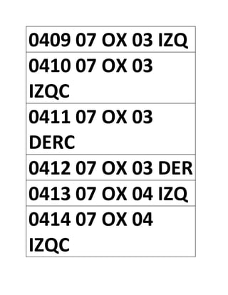 0409 07 OX 03 IZQ
0410 07 OX 03
IZQC
0411 07 OX 03
DERC
0412 07 OX 03 DER
0413 07 OX 04 IZQ
0414 07 OX 04
IZQC
 