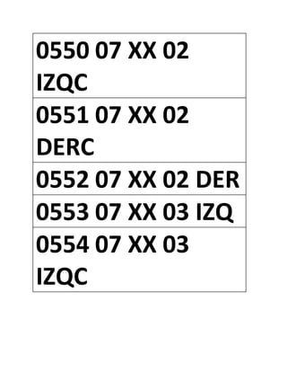 0550 07 XX 02
IZQC
0551 07 XX 02
DERC
0552 07 XX 02 DER
0553 07 XX 03 IZQ
0554 07 XX 03
IZQC
 