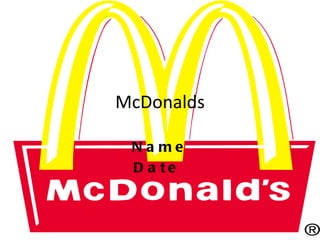 McDonalds

 Na me
 D a te
 