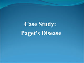 Case Study:
Paget’s Disease
 