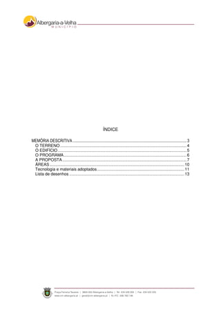 ÍNDICE
MEMÓRIA DESCRITIVA ............................................................................................................... 3
O TERRENO .............................................................................................................4
O EDIFÍCIO...............................................................................................................5
O PROGRAMA..........................................................................................................6
A PROPOSTA ...........................................................................................................7
ÁREAS ....................................................................................................................10
Tecnologia e materiais adoptados ...........................................................................11
Lista de desenhos ...................................................................................................13
 