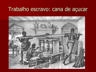 Trabalho escravo: cana de açucar
 