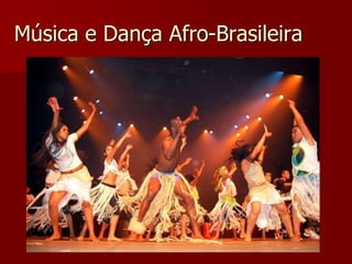 Música e Dança Afro-Brasileira
 