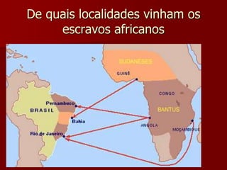 De quais localidades vinham os
escravos africanos
 