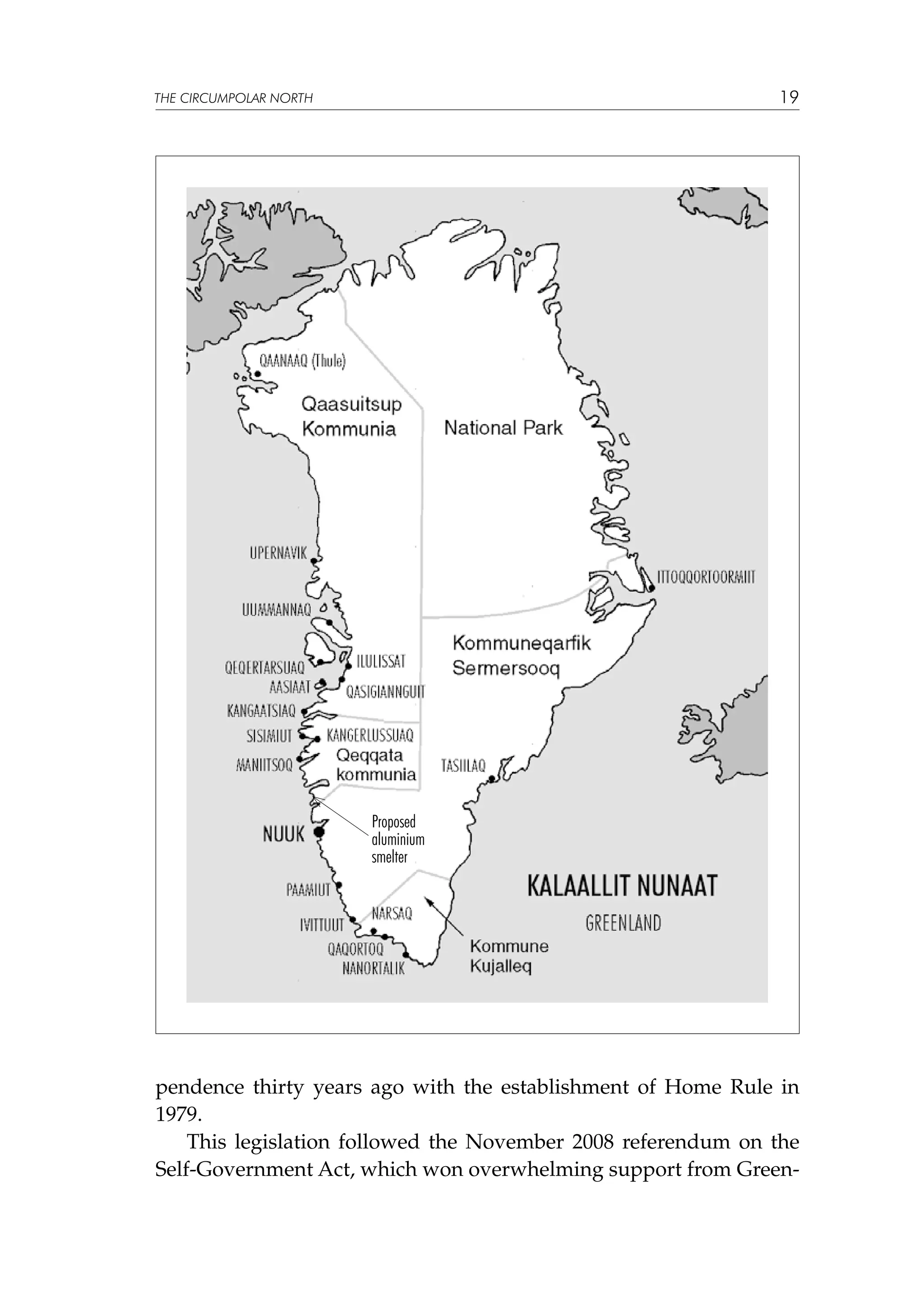 19

THE CIRCUMPOLAR NORTH

Proposed
aluminium
smelter

pendence thirty years ago with the establishment of Home Rule in
1979.
This legislation followed the November 2008 referendum on the
Self-Government Act, which won overwhelming support from Green-

 